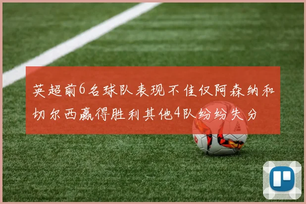 英超前6名球队表现不佳仅阿森纳和切尔西赢得胜利其他4队纷纷失分