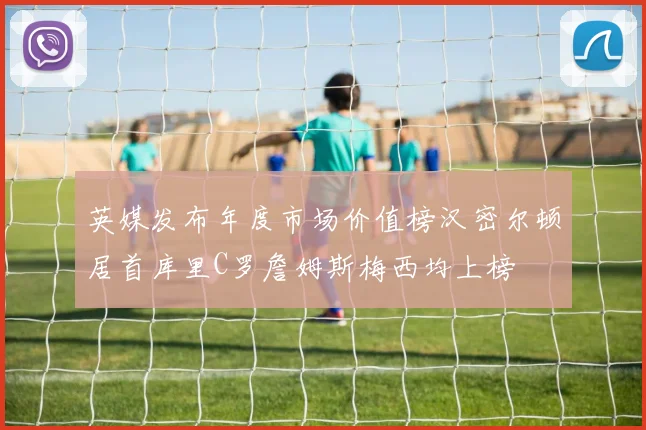 英媒发布年度市场价值榜汉密尔顿居首库里C罗詹姆斯梅西均上榜