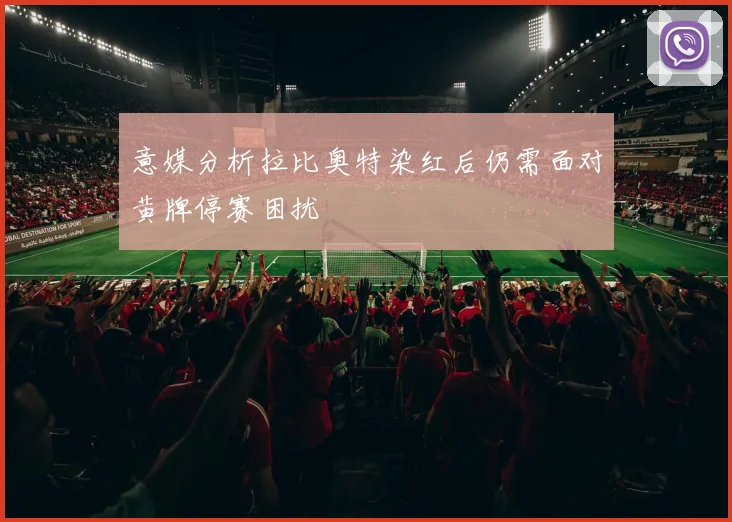 意媒分析拉比奥特染红后仍需面对黄牌停赛困扰