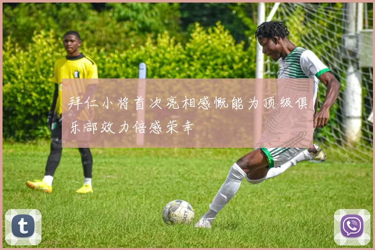 拜仁小将首次亮相感慨能为顶级俱乐部效力倍感荣幸